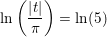 \small \ln\left ( \frac{\left |t \right |}{\pi } \right )=\ln(5)