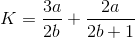 K=\frac{3a}{2b}+\frac{2a}{2b+1}