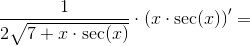 \frac{1}{2\sqrt{7+x\cdot \sec(x)}}\cdot \left (x\cdot \sec(x) \right ){}'=