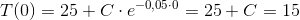 T(0) =25+C\cdot e^{-0,05\cdot 0}=25+C = 15