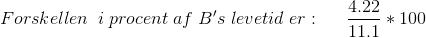 Forskellen\: \; i\; procent\; af \; B's\; levetid \; er:\; \; \; \; \; \frac{4.22}{11.1}*100