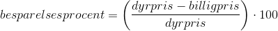 besparelsesprocent=\left (\frac{dyrpris-billigpris}{dyrpris} \right )\cdot 100