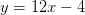 y=12x-4