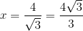 x=\frac{4}{\sqrt{3}}=\frac{4\sqrt{3}}{3}