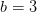 b=3