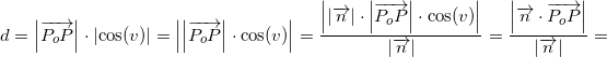 \small d=\left |\overrightarrow{ P_oP} \right |\cdot \left | \cos(v) \right |=\left |\left | \overrightarrow{P_oP} \right |\cdot \cos(v) \right |=\frac{\left |\left | \overrightarrow{n} \right |\cdot \left | \overrightarrow{P_oP} \right |\cdot \cos(v) \right |}{\left | \overrightarrow{n} \right |}=\frac{\left | \overrightarrow{n}\cdot \overrightarrow{P_oP} \right |}{\left | \overrightarrow{n} \right |}=