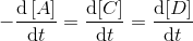 -\frac{\mathrm{d} \left [ A \right ]}{\mathrm{d} t}=\frac{\mathrm{d} [C]}{\mathrm{d}t}=\frac{\mathrm{d} [D]}{\mathrm{d}t}