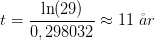 t=\frac{\ln(29)}{0,298032}\approx 11\; \aa r
