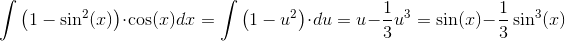 \int \left ( 1-\sin^2(x) \right )\cdot \cos(x)dx=\int \left ( 1-u^2 \right )\cdot du=u-\frac{1}{3}u^3=\sin(x)-\frac{1}{3}\sin^3(x)