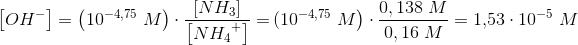 \! \! \! \! \! \! \left [ {OH_{}}^{-} \right ]=\left (10^{-4,75}\; M \right )\cdot\frac{\left [ NH_3 \right ]}{\left [ N{H_{4}}^{+} \right ]}=\; \left\! \! \! \(10^{-4,75}\; M \right )\cdot\frac{0,138\;M }{0,16\; M}=1{,}53\cdot 10^{-5}\; M