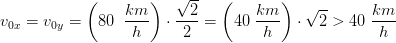 v_{0x}=v_{0y}=\left ( 80\; \; \frac{km}{h} \right )\cdot \frac{\sqrt{2}}{2}=\left ( 40\; \frac{km}{h} \right )\cdot \sqrt{2}>40\; \frac{km}{h}