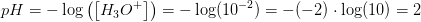 pH=-\log\left (\left [ H_3O^+ \right ] \right )=-\log(10^{-2})=-(-2)\cdot \log(10)=2
