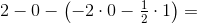 2-0-\left (-2\cdot 0 -\tfrac{1}{2}\cdot 1\right )=