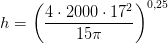 h =\left (\frac{4\cdot 2000\cdot 17^2}{15\pi } \right )^{0{,}25}