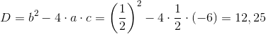D=b^2-4\cdot a\cdot c= \left (\frac{1}{2} \right )^2-4\cdot \frac{1}{2} \cdot (-6)=12,25