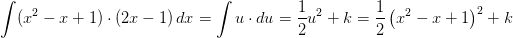\int (x^2-x+1)\cdot \left ( 2x-1 \right )dx=\int u\cdot du=\frac{1}{2}u ^2+k=\frac{1}{2}\left (x^2-x+1 \right )^2+k