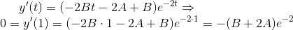 y '(t) = (-2Bt - 2A + B)e^{-2t} \Rightarrow \\ 0=y '(1) = (-2B\cdot 1 - 2A + B)e^{-2 \cdot 1} = -(B+2A)e^{-2}