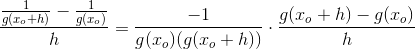 \frac{\frac{1}{g(x_o+h)}-\frac{1}{g(x_o)}}{h}=\frac{-1}{g(x_o)(g(x_o+h))}\cdot \frac{g(x_o+h)-g(x_o)}{h}