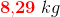 \mathbf{\color{Red} 8{,}29}\; kg