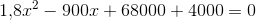 1{,}8 x^2-900x+68000+4000=0