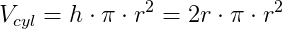 V_{cyl}=h\cdot \pi \cdot r^2=2r\cdot \pi \cdot r^2