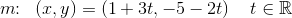 m\! \! :\; \; (x,y)=(1+3t,-5-2t)\; \; \; \; t\in\mathbb{R}
