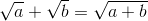 \sqrt{a}+\sqrt{b}=\sqrt{a+b}