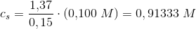 c_s=\frac{1{,}37}{0,15}\cdot (0{,}100\; M)=0,91333\; M