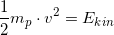 \small \frac{1}{2}m_p\cdot v^2=E_{kin}