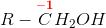 R-\overset { \mathbf{\color{Red} -1}}{C}H_2OH