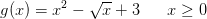 g(x)=x^2-\sqrt{x}+3\; \; \; \; \; \; x\geq 0