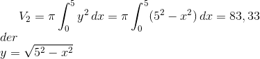 V_2=\pi \int_0^5y^2\,dx=\pi \int_0^5 (5^2-x^2)\,dx=83,33\\ der\\ y=\sqrt{5^2-x^2}