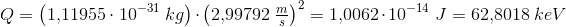 Q=\left (1{,}11955\cdot 10^{-31}\; kg \right )\cdot \left (2{,}99792\; \tfrac{m}{s} \right )^2=1{,}0062\cdot 10^{-14}\; J=62{,}8018\; keV