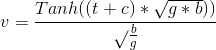 v=\frac{Tanh((t+c)*\sqrt{g*b}))}{}\sqrt{\frac{b}{g}}