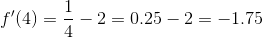 f'(4) = \frac{1}{4}-2 = 0.25-2 = -1.75