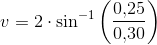 v=2\cdot \sin^{-1}\left ( \frac{0{,}25}{0{,}30} \right )