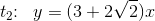 t_2\! \! :\; \; y=(3+2\sqrt{2})x