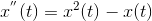 x^{''}(t)=x^2(t)-x(t)