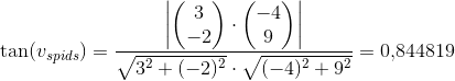 \tan(v_{spids})=\frac{\left | \begin{pmatrix} 3\\-2 \end{pmatrix}\cdot\begin{pmatrix} -4\\9 \end{pmatrix} \right |}{\sqrt{3^2+(-2)^2}\cdot \sqrt{(-4)^2+9^2}}=0{,}844819