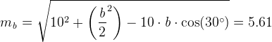 m_{\mathit{b}}=\sqrt{10^2+\left ( \frac{\mathit{b}}{2}^2 \right )-10\cdot \mathit{b}\cdot \cos(30^{\circ})}=5{.}61