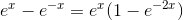 e^x-e^{-x}=e^x(1-e^{-2x})