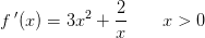 f{\, }'(x)=3x^2+\frac{2}{x}\; \; \; \; \;\; \; x>0