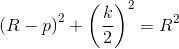 \left ( R-p \right )^2+\left ( \frac{k}{2} \right )^2=R^2