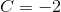 C=-2