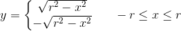 y=\left\{\begin{matrix} \sqrt{r^2-x^2}\\ -\sqrt{r^2-x^2} \end{matrix}\right.\; \; \; \; \; \; -r\leq x\leq r