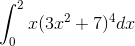 \int_{0}^{2}x(3x^2+7)^4dx