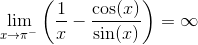 \begin{align*} \lim_{x\rightarrow\pi^-}\bigg(\frac{1}{x} - \frac{\cos(x)}{\sin(x)}\bigg) = \infty \end{align*}