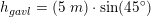 \small h_{gavl}=\left ( 5\; m \right )\cdot \sin(45^\circ)