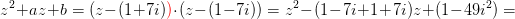 z^2+az+b=(z-(1+7i){\color{Red} )}\cdot (z-(1-7i))=z^2-(1-7i+1+7i)z+(1-49i^2)=