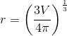 r=\left (\frac{3V}{4\pi} \right )^\frac{1}{3}